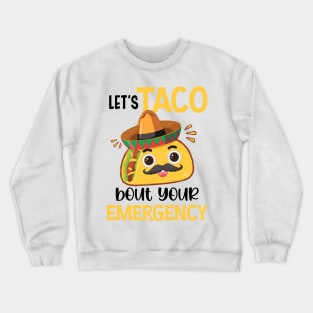 Let's Taco Bout Your Emergency Crewneck Sweatshirt